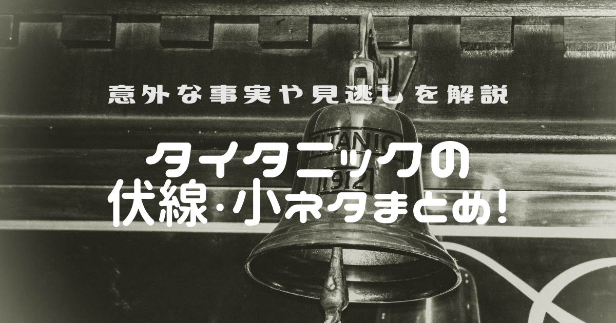 タイタニックの伏線・小ネタまとめ！意外な事実や見逃しを解説